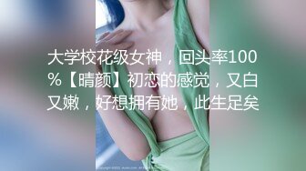 大学校花级女神，回头率100%【晴颜】初恋的感觉，又白又嫩，好想拥有她，此生足矣