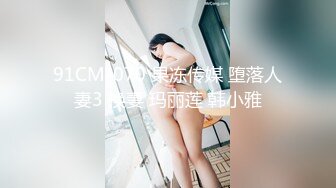 91CM-070 果冻传媒 堕落人妻3 换妻 玛丽莲 韩小雅