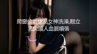 爬窗偷看極品女神洗澡,翹立乳尖讓人血脈噴張